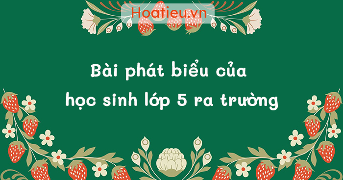 Bài phát biểu của học sinh lớp 5 ra trường