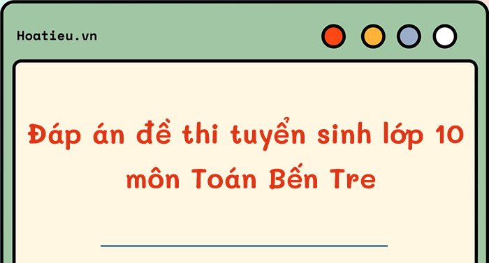 Đề thi tuyển sinh lớp 10 môn Toán Bến Tre 2024