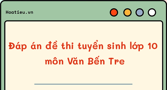 Đề thi tuyển sinh lớp 10 môn Văn Bến Tre 2024