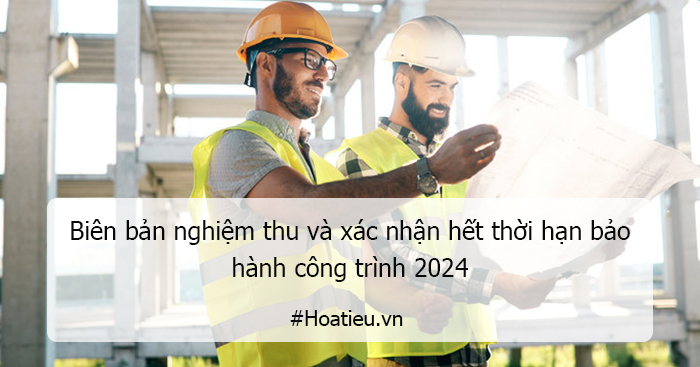 Biên bản nghiệm thu và xác nhận hết thời hạn bảo hành công trình 2024