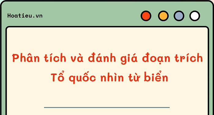 Viết bài bác văn nghị luận phân tách và Đánh Giá đoạn trích Tổ quốc coi kể từ đại dương của Nguyễn Viết Chiến