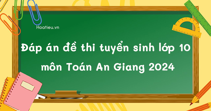 Đề thi tuyển sinh lớp 10 môn Toán An Giang 2024