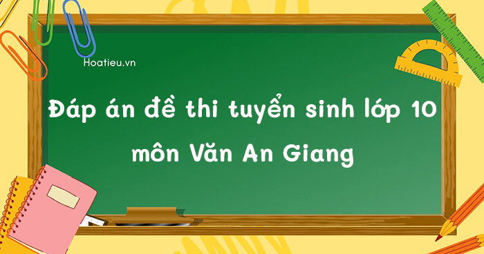 Đáp án đề thi vào 10 môn Văn An Giang