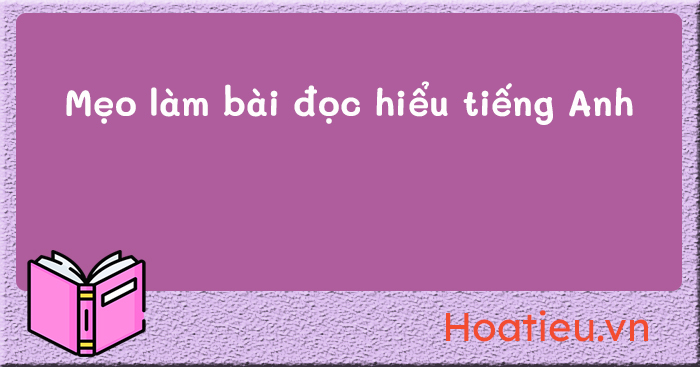 Bí quyết làm dạng bài đọc hiểu tiếng Anh