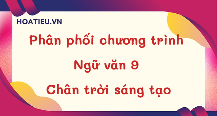 Phân phối chương trình môn Ngữ văn 9 Chân trời sáng tạo