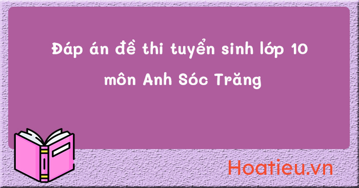 Đáp án đề thi vào lớp 10 môn Anh Sóc Trăng