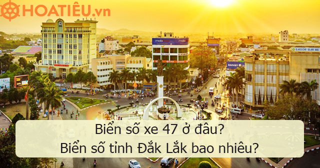 Biển số xe 47 tỉnh nào?