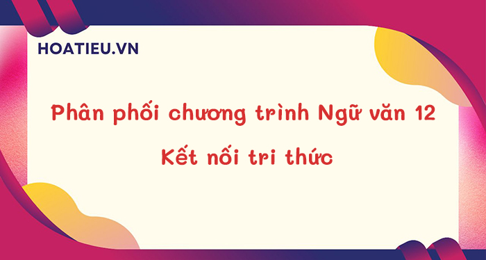Phân phối chương trình Ngữ văn lớp 12 sách Kết nối