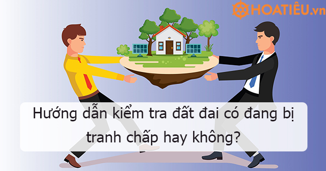 4 Cách kiểm tra đất có tranh chấp hay không?