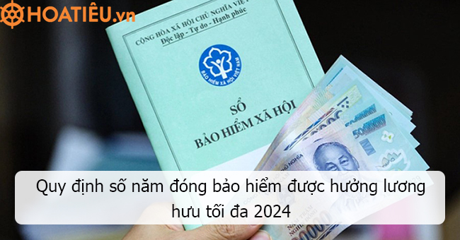 Quy định số năm đóng bảo hiểm được hưởng lương hưu tối đa 2024