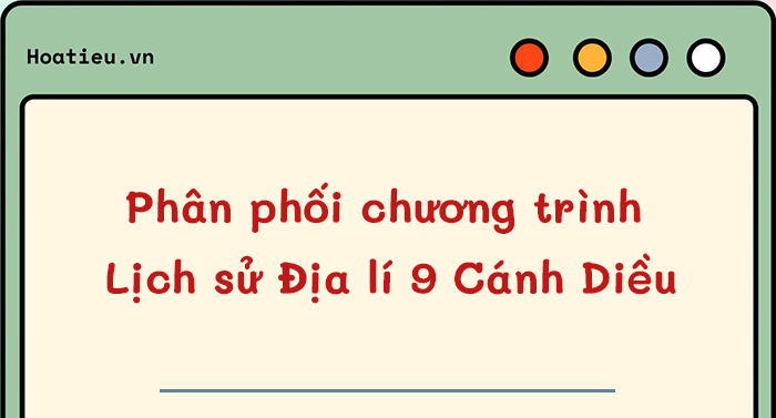 Phân phối chương trình môn Lịch sử Địa lí 9 Cánh Diều 