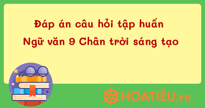 Đáp án tập huấn sách giáo khoa mới lớp 9 môn Văn