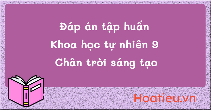 Trả lời câu hỏi sau tập huấn môn KHTN 9 Chân trời sáng tạo