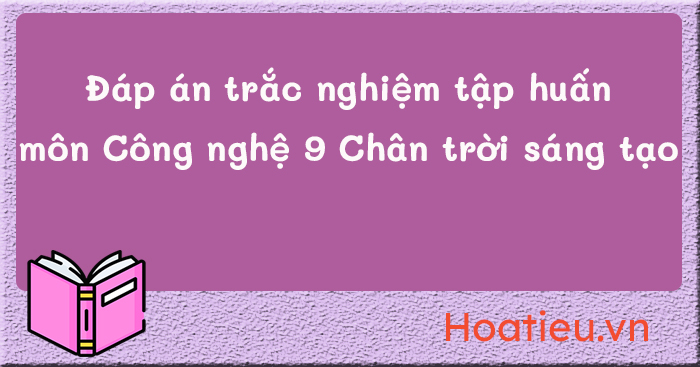 Đáp án tập huấn SGK Công nghệ 9 CTST