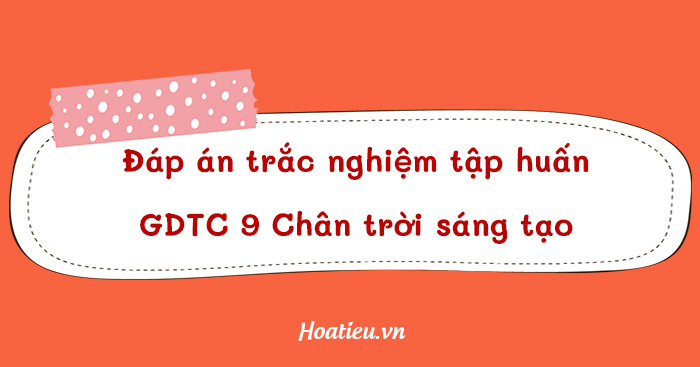 Trả lời câu hỏi sau tập huấn môn GDTC 9 Chân trời sáng tạo