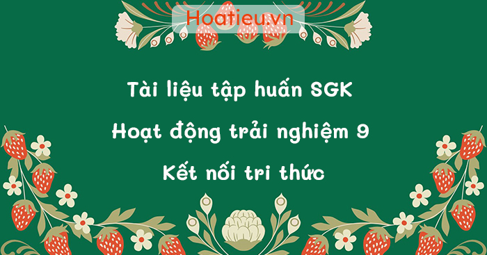 Nội dung tài liệu tập huấn HĐTN 9 KNTT