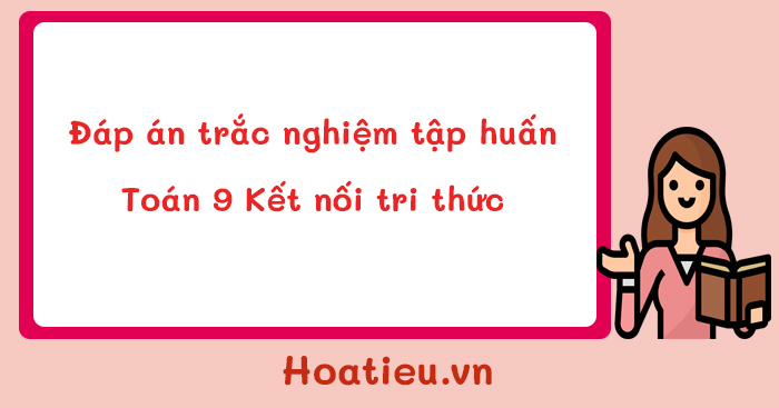 Đáp án trắc nghiệm tập huấn SGK lớp 9 môn Toán Kết nối tri thức