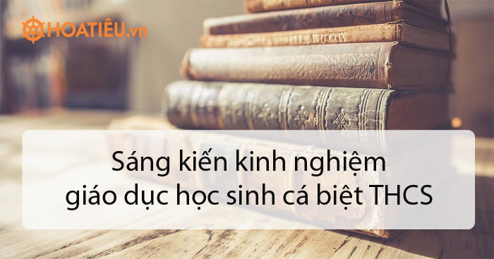 SKKN: Giáo dục học sinh cá biệt trong công tác chủ nhiệm