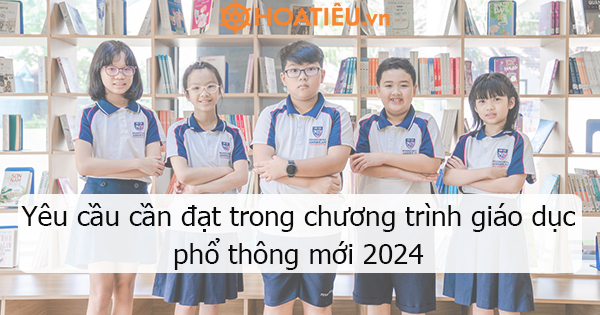 Yêu cầu cần đạt của chương trình giáo dục phổ thông 2018	