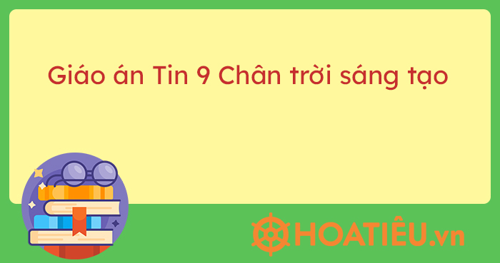 Giáo án Tin học 9 Chân trời sáng tạo 