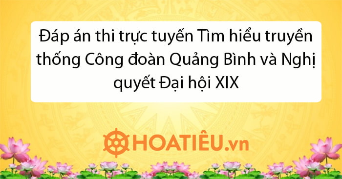 Đáp án thi trực tuyến Tìm hiểu truyền thống Công đoàn Quảng Bình và ...