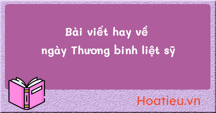 Bài viết về ngày Thương binh liệt sỹ 2024