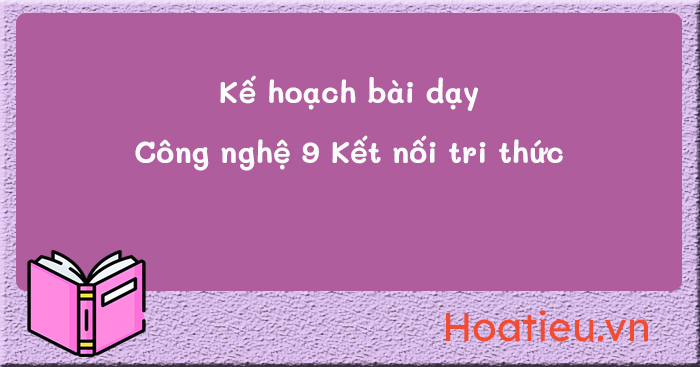 KHBD môn Công nghệ lớp 9 Kết nối tri thức