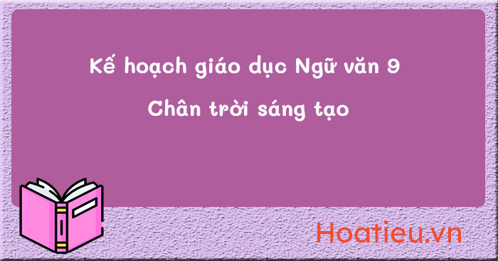 Kế hoạch giáo dục của giáo viên Ngữ văn 9 CTST