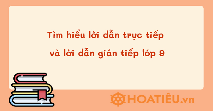 Kiến thức về cách dẫn trực tiếp và cách dẫn gián tiếp