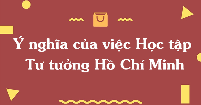 Ý nghĩa của việc học tập tư tưởng Hồ Chí Minh