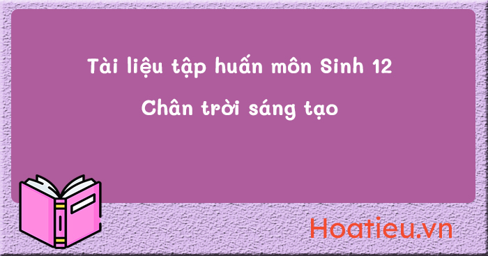 Tải tài liệu bồi dưỡng tập huấn môn Sinh học 12 CTST