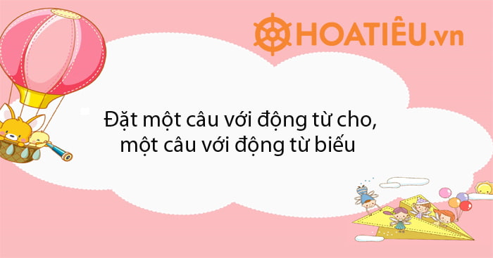 Đặt một câu với động từ cho, một câu với động từ biếu