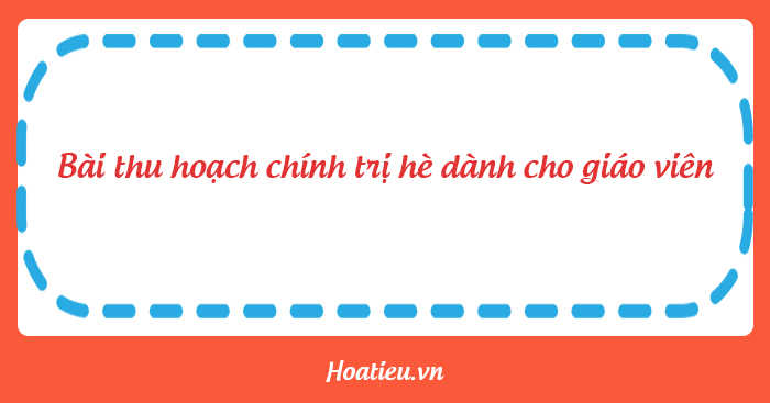 Bài thu hoạch chính trị hè dành cho giáo viên