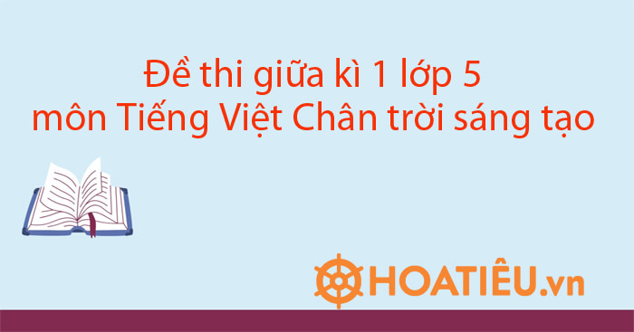 Đề thi Giữa kì 1 Tiếng Việt lớp 5 Chân trời sáng tạo