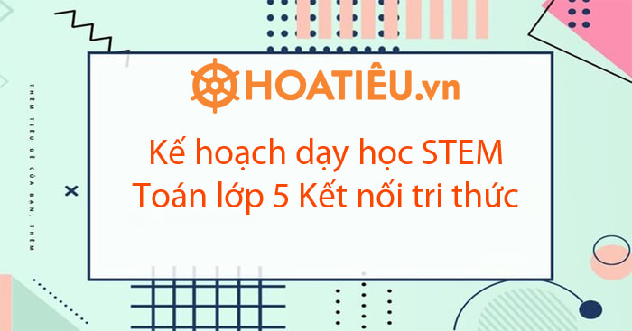 KHDH STEM môn Toán lớp 5 Kết nối tri thức 