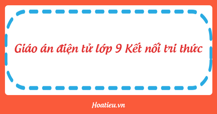 Bài giảng điện tử lớp 9 Kết nối tri thức các môn