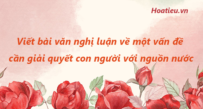 Nghị luận về mối quan hệ con người với tài nguyên nước