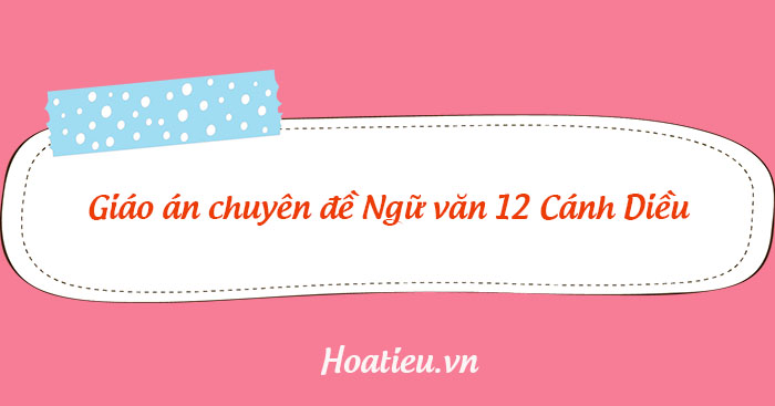 Mẫu giáo án chuyên đề môn Văn 12 Cánh Diều
