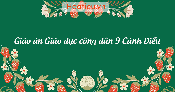 Kế hoạch bài dạy GDCD lớp 9 Cánh Diều