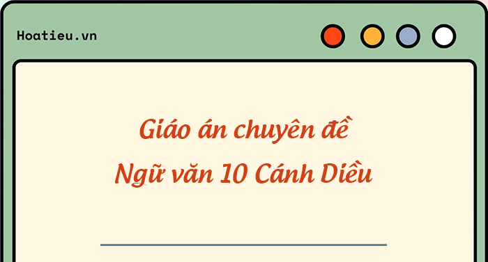 Mẫu giáo án chuyên đề môn Văn 10 Cánh Diều