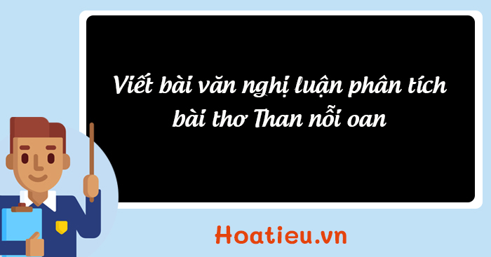 Nghị luận phân tích một tác phẩm văn học thơ song thất lục bát Than nỗi oan - Cao Bá Nhạ
