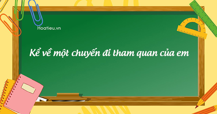 Viết bài văn kể về một chuyến đi tham quan