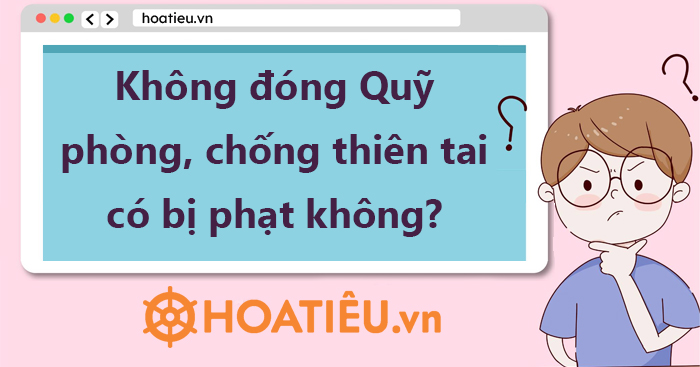 Không đóng Quỹ phòng, chống thiên tai có bị phạt không?