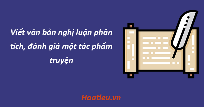 Viết văn bản nghị luận phân tích, đánh giá một tác phẩm truyện lớp 10