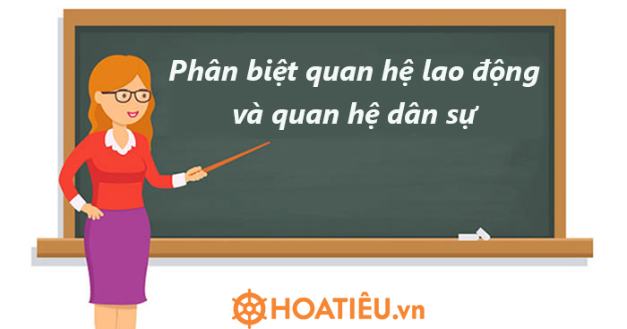Phân biệt Quan hệ lao động và Quan hệ dân sự