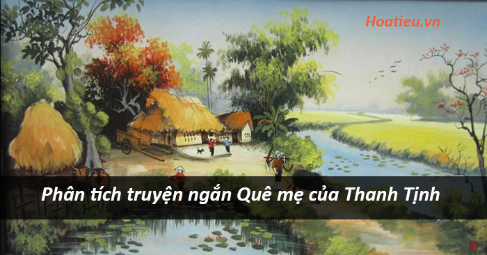 Phân tích chủ đề và những nét đặc sắc về nghệ thuật của truyện ngắn Quê mẹ