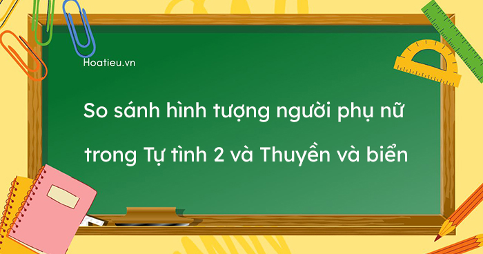 Nghị luận so sánh đánh giá hình tượng người phụ nữ trong Tự tình 2 và Thuyền và biển