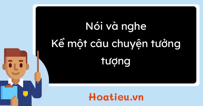 Kể một câu chuyện tưởng tượng lớp 9 CTST