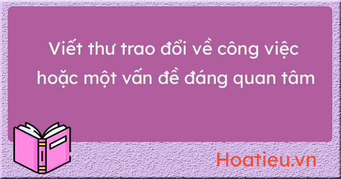 Viết thư trao đổi về một vấn đề đáng quan tâm
