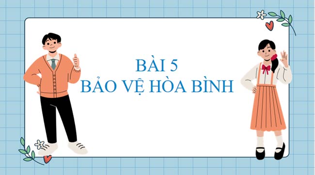 PowerPoint GDCD 9 Bài 5 Bảo vệ hòa bình